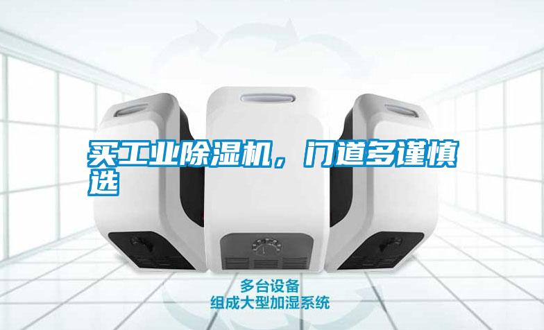買(mǎi)工業(yè)除濕機(jī),門(mén)道多謹(jǐn)慎選