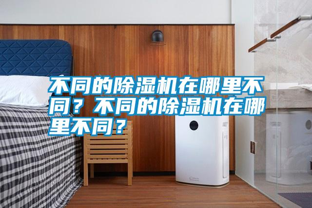 不同的除濕機在哪里不同？不同的除濕機在哪里不同？