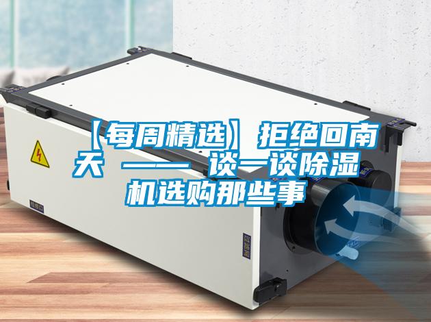 【每周精選】拒絕回南天 —— 談一談除濕機(jī)選購(gòu)那些事