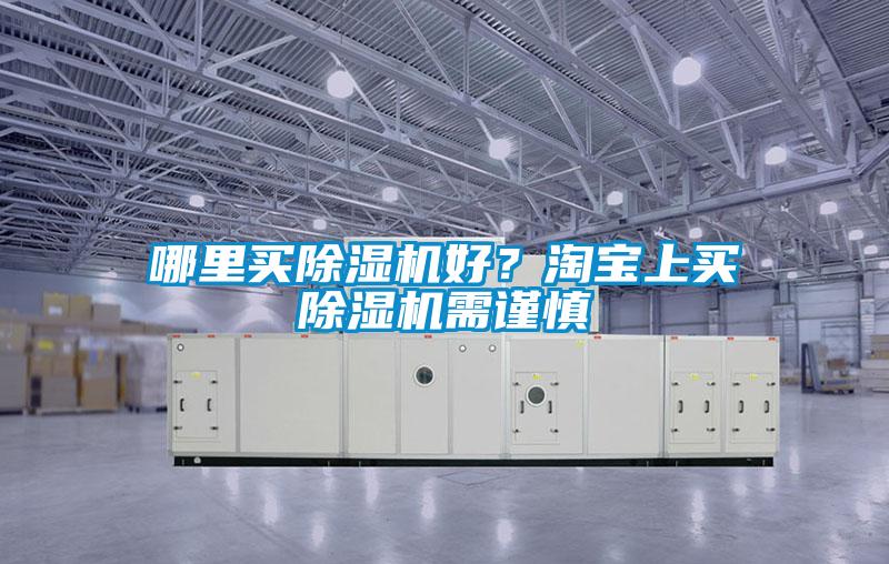 哪里買除濕機(jī)好?淘寶上買除濕機(jī)需謹(jǐn)慎