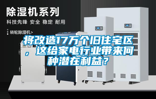 將改造17萬個舊住宅區(qū)，這給家電行業(yè)帶來何種潛在利益？