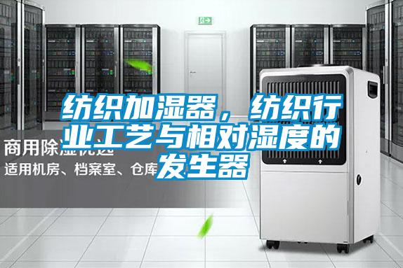 紡織加濕器，紡織行業工藝與相對濕度的發生器