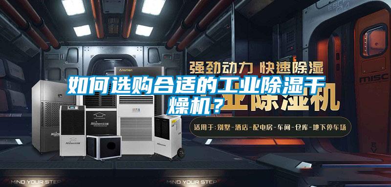 如何選購合適的工業(yè)除濕干燥機(jī)？