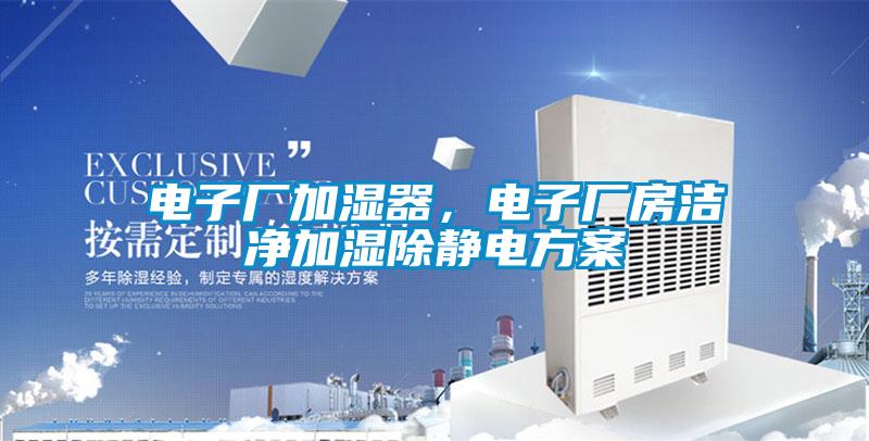 電子廠加濕器，電子廠房潔凈加濕除靜電方案