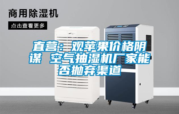 直營(yíng)：觀蘋(píng)果價(jià)格陰謀 空氣抽濕機(jī)廠家能否拋棄渠道