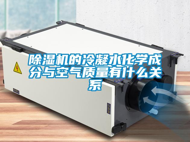 除濕機(jī)的冷凝水化學(xué)成分與空氣質(zhì)量有什么關(guān)系