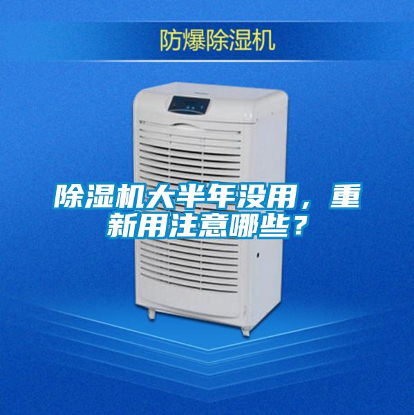 除濕機(jī)大半年沒用,重新用注意哪些?