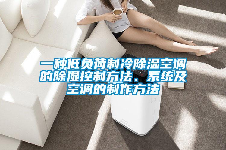 一種低負荷制冷除濕空調(diào)的除濕控制方法、系統(tǒng)及空調(diào)的制作方法