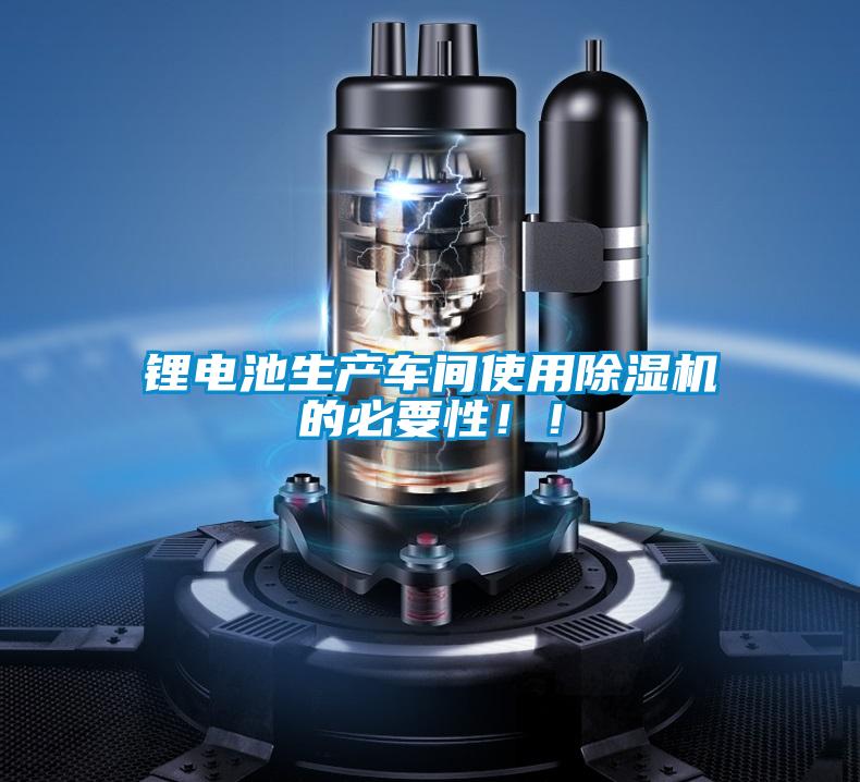 鋰電池生產(chǎn)車(chē)間使用除濕機(jī)的必要性！！