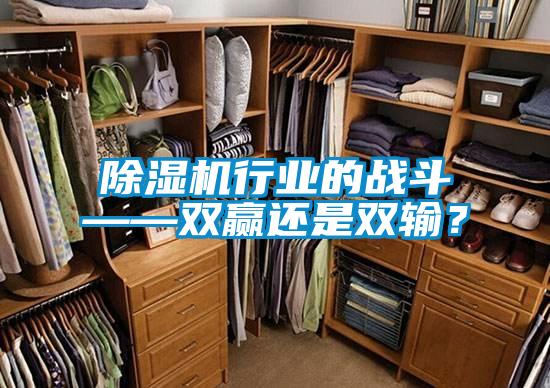 除濕機(jī)行業(yè)的戰(zhàn)斗——雙贏還是雙輸?