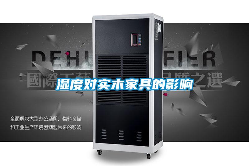 濕度對實(shí)木家具的影響