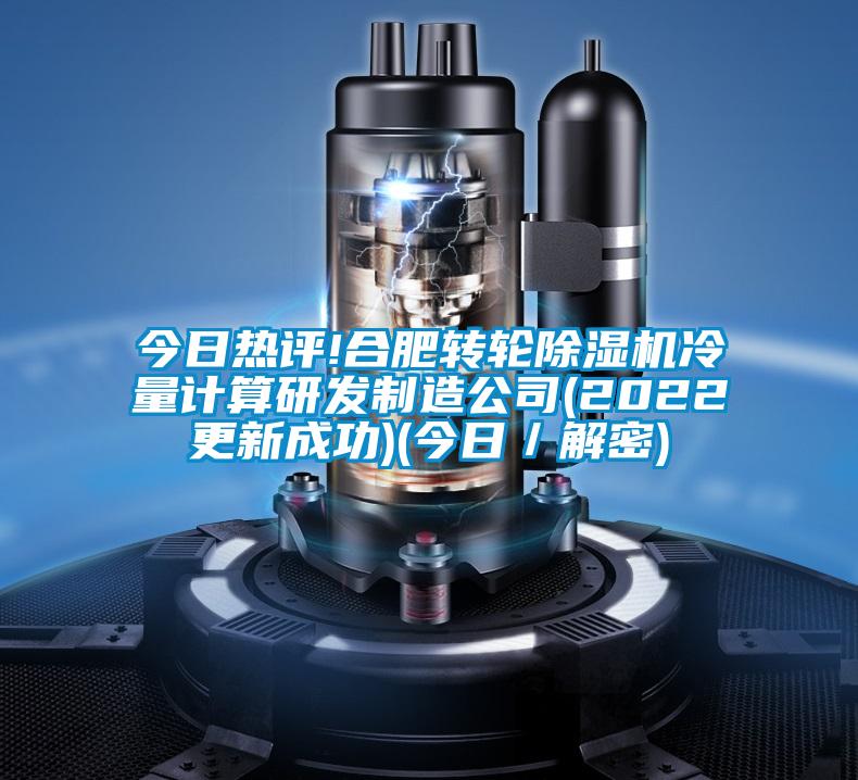 今日熱評!合肥轉(zhuǎn)輪除濕機(jī)冷量計算研發(fā)制造公司(2022更新成功)(今日/解密)