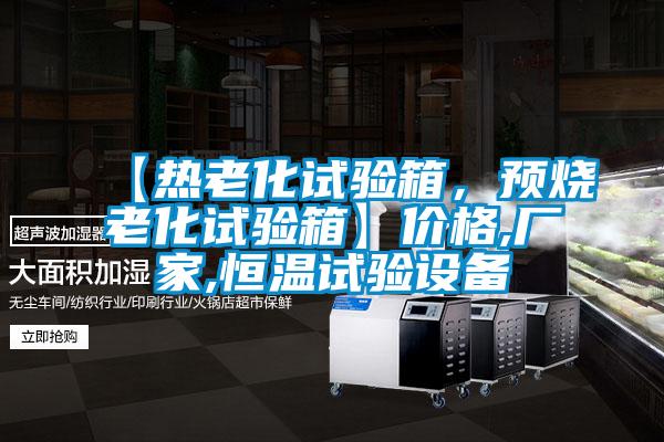 【熱老化試驗(yàn)箱，預(yù)燒老化試驗(yàn)箱】?jī)r(jià)格,廠家,恒溫試驗(yàn)設(shè)備