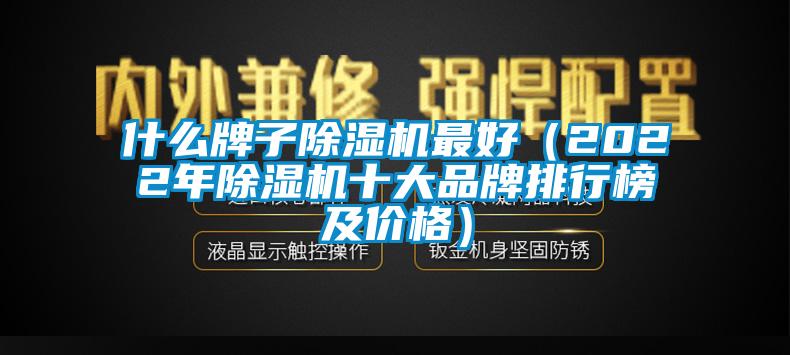 什么牌子除濕機(jī)最好（2022年除濕機(jī)十大品牌排行榜及價格）