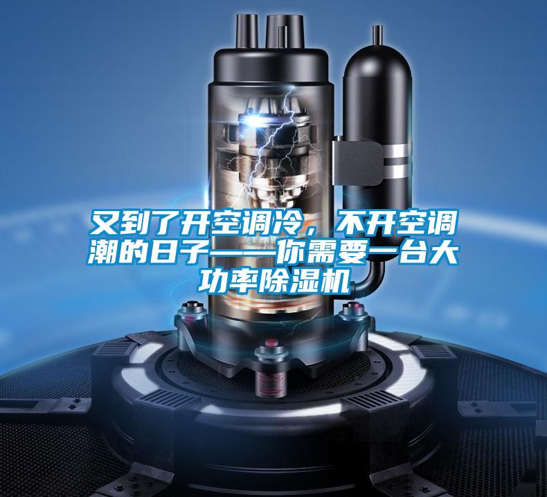 又到了開空調冷，不開空調潮的日子——你需要一臺大功率除濕機