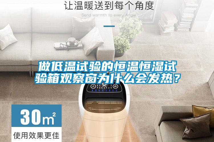 做低溫試驗(yàn)的恒溫恒濕試驗(yàn)箱觀察窗為什么會(huì)發(fā)熱?