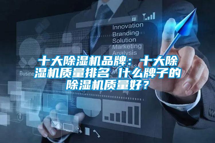 十大除濕機(jī)品牌：十大除濕機(jī)質(zhì)量排名 什么牌子的除濕機(jī)質(zhì)量好？