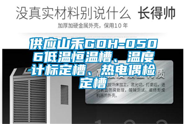 供應山禾GDH-0506低溫恒溫槽、溫度計標定槽、熱電偶檢定槽