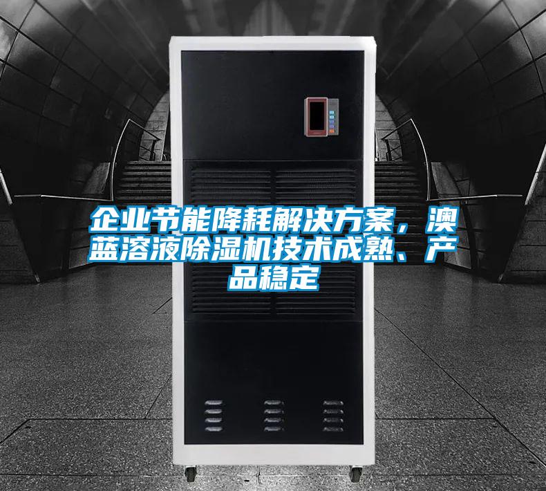 企業節能降耗解決方案，澳藍溶液除濕機技術成熟、產品穩定