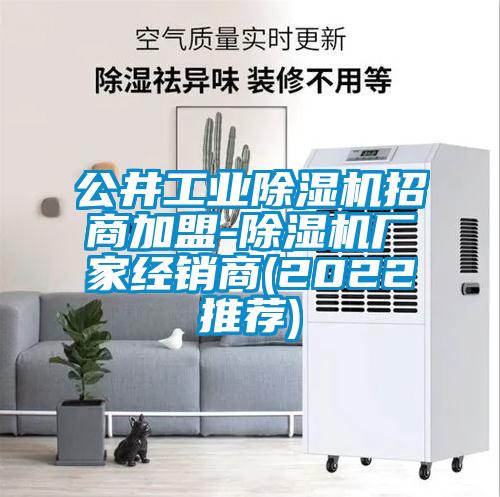 公井工業(yè)除濕機(jī)招商加盟-除濕機(jī)廠家經(jīng)銷(xiāo)商(2022推薦)