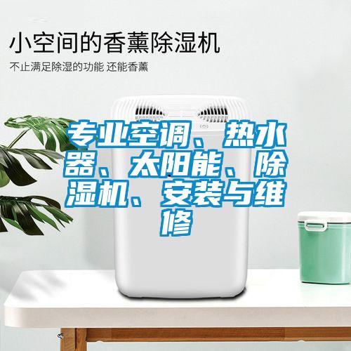 專業空調、熱水器、太陽能、除濕機、安裝與維修