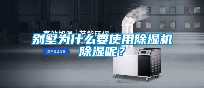 別墅為什么要使用除濕機(jī)除濕呢？