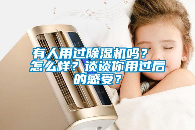 有人用過除濕機嗎? 怎么樣?談談你用過后的感受?
