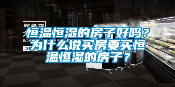 恒溫恒濕的房子好嗎？為什么說買房要買恒溫恒濕的房子？