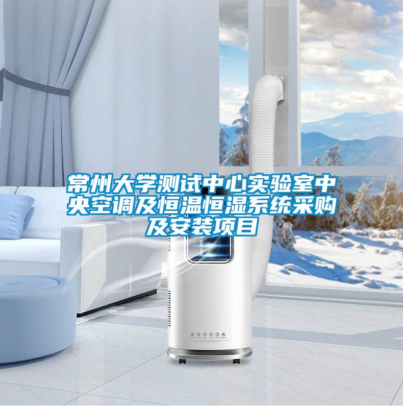 常州大學(xué)測試中心實(shí)驗室中央空調(diào)及恒溫恒濕系統(tǒng)采購及安裝項目