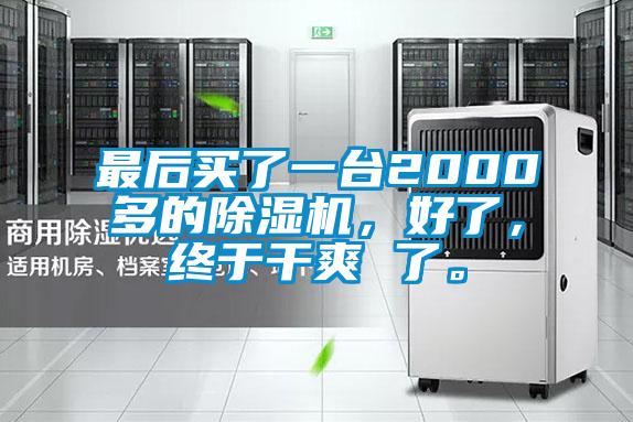 最后買了一臺2000多的除濕機，好了，終于干爽 了。