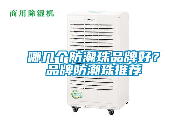 哪幾個防潮珠品牌好?品牌防潮珠推薦
