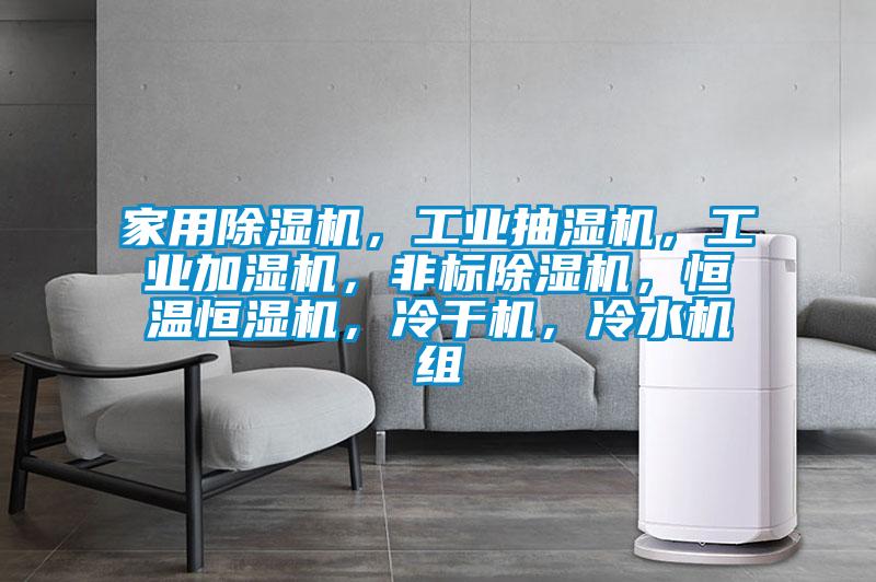 家用除濕機(jī)，工業(yè)抽濕機(jī)，工業(yè)加濕機(jī)，非標(biāo)除濕機(jī)，恒溫恒濕機(jī)，冷干機(jī)，冷水機(jī)組