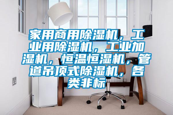 家用商用除濕機(jī)，工業(yè)用除濕機(jī)，工業(yè)加濕機(jī)，恒溫恒濕機(jī)，管道吊頂式除濕機(jī)，各類非標(biāo)