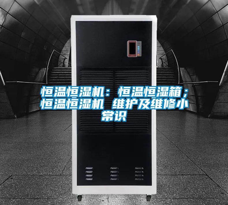 恒溫恒濕機：恒溫恒濕箱；恒溫恒濕機 維護及維修小常識