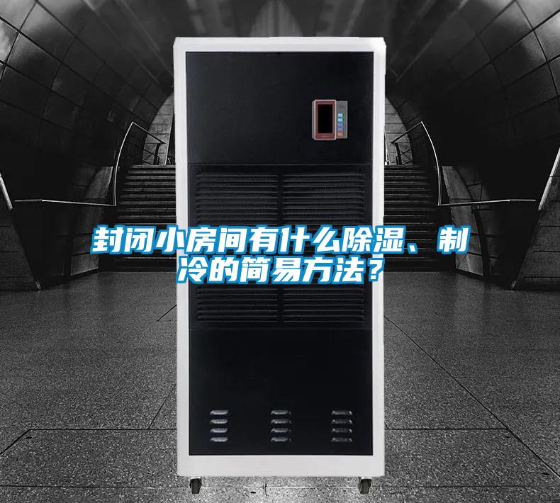 封閉小房間有什么除濕、制冷的簡(jiǎn)易方法？