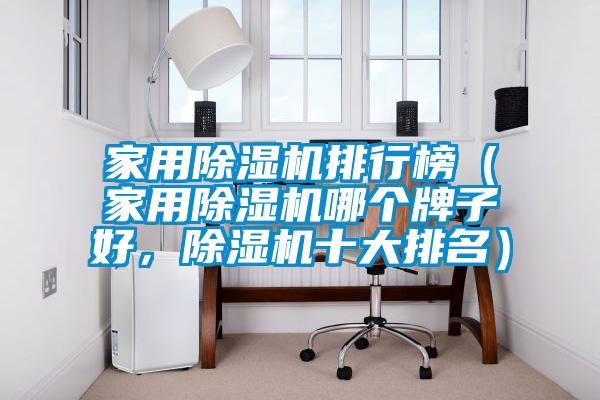家用除濕機(jī)排行榜（家用除濕機(jī)哪個(gè)牌子好，除濕機(jī)十大排名）