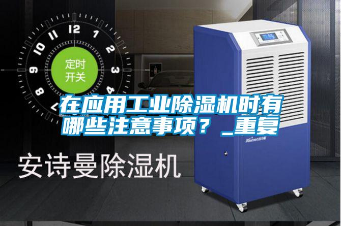在應(yīng)用工業(yè)除濕機(jī)時(shí)有哪些注意事項(xiàng)？_重復(fù)