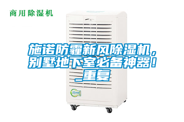 施諾防霾新風(fēng)除濕機(jī)，別墅地下室必備神器！_重復(fù)