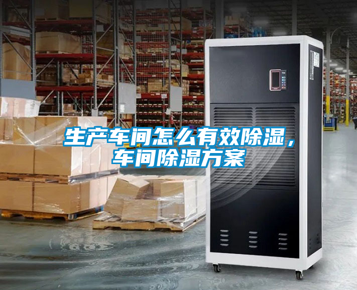 生產車間怎么有效除濕，車間除濕方案
