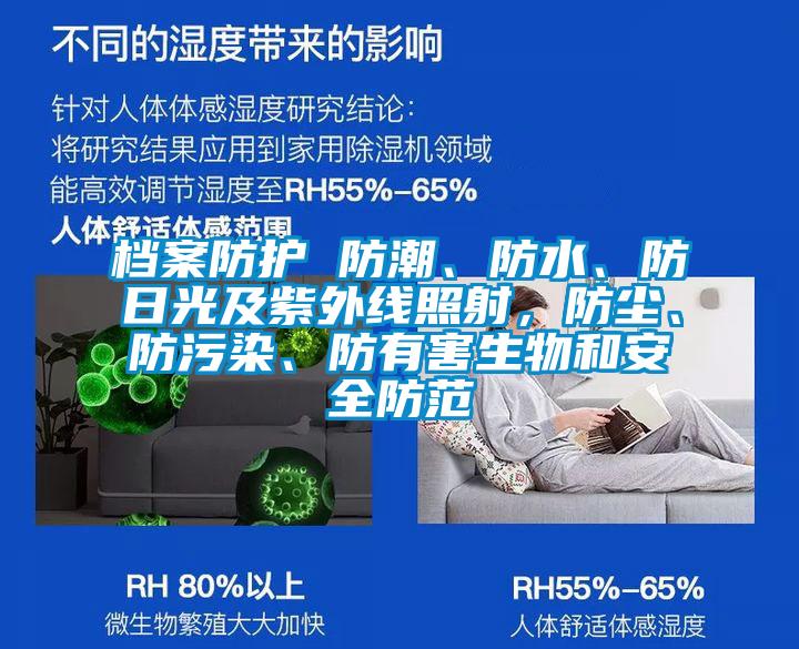 檔案防護(hù) 防潮、防水、防日光及紫外線照射，防塵、防污染、防有害生物和安全防范