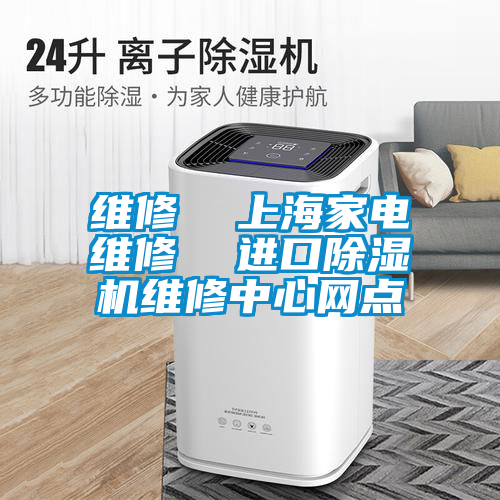 維修  上海家電維修  進(jìn)口除濕機(jī)維修中心網(wǎng)點