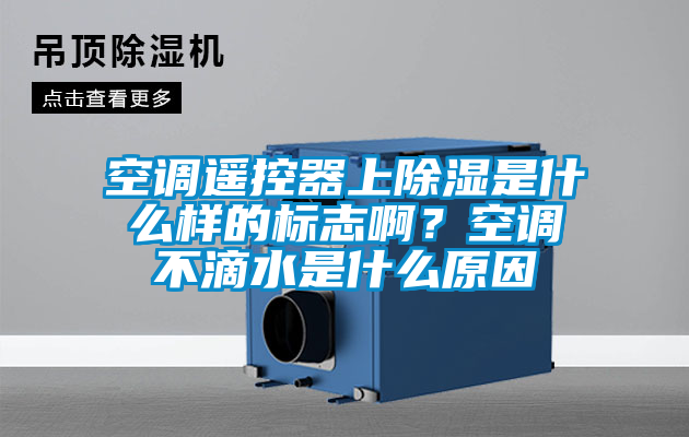 空調(diào)遙控器上除濕是什么樣的標志啊？空調(diào)不滴水是什么原因