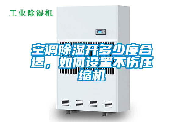 空調除濕開多少度合適，如何設置不傷壓縮機