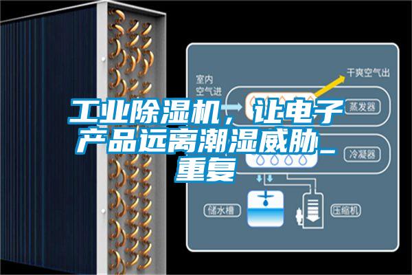 工業(yè)除濕機,讓電子產品遠離潮濕威脅_重復