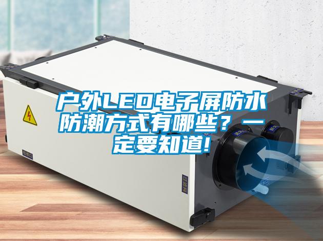 戶外LED電子屏防水防潮方式有哪些？一定要知道!