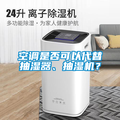 空調是否可以代替抽濕器、抽濕機?