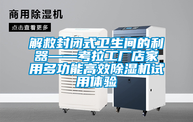 解救封閉式衛(wèi)生間的利器——考拉工廠店家用多功能高效除濕機試用體驗