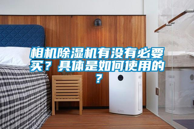 相機除濕機有沒有必要買？具體是如何使用的？
