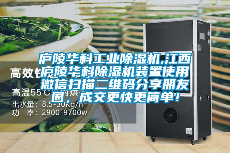 廬陵華科工業除濕機,江西廬陵華科除濕機裝置使用微信掃描二維碼分享朋友圈，成交更快更簡單！