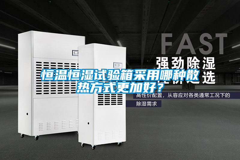 恒溫恒濕試驗(yàn)箱采用哪種散熱方式更加好?